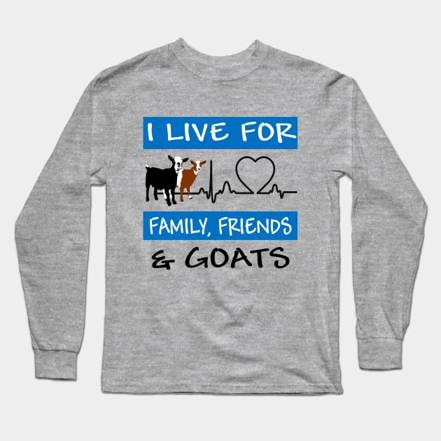 I Live For Family, Friends and GOATS! Long Sleeve T-Shirt by Safari Sherri